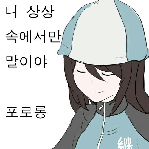 니가 그렇다면 그런 거 겠지 니 상상 속에서만 말이야 포로롱
