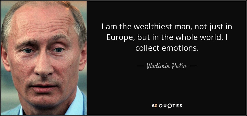 quote-i-am-the-wealthiest-man-not-just-in-europe-but-in-the-whole-world-i-collect-emotions-vladimir-putin-23-73-49.jpg