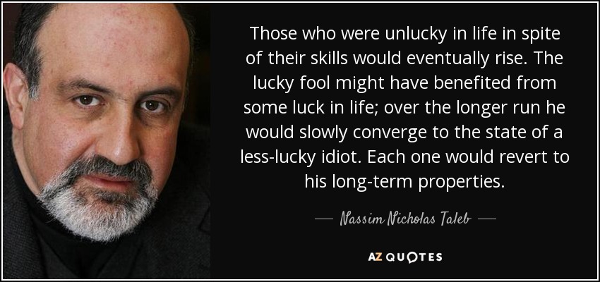 quote-those-who-were-unlucky-in-life-in-spite-of-their-skills-would-eventually-rise-the-lucky-nassim-nicholas-taleb-49-14-29.jpg