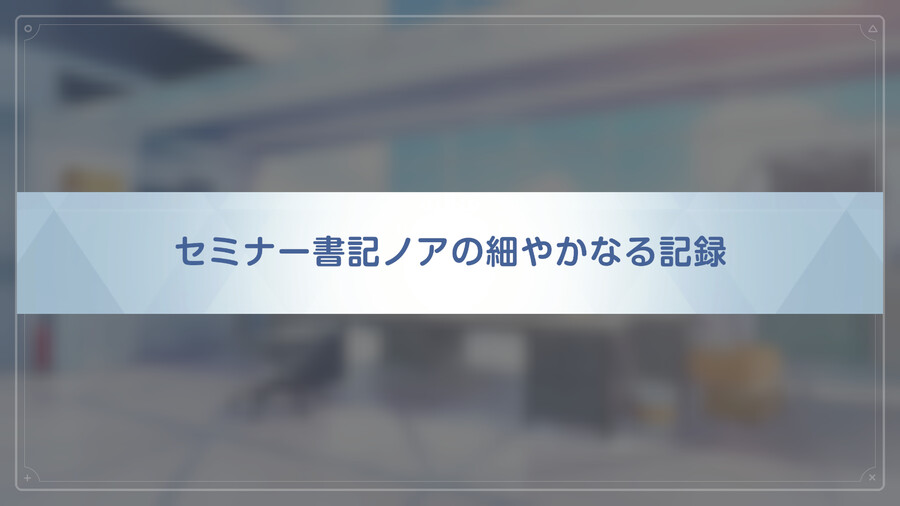 [블루아카] 노아 인연스토리1 - 세미나 서기 노아의 세심한 기록_2.png